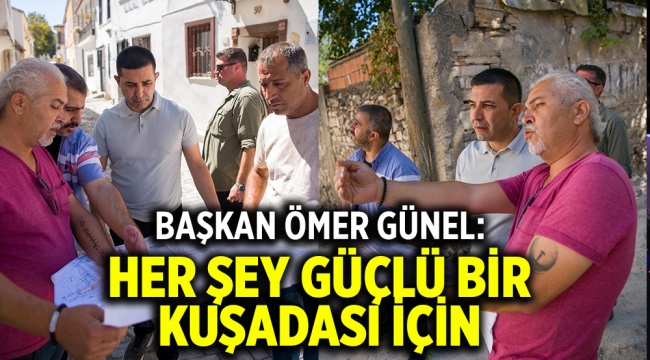 BAŞKAN ÖMER GÜNEL: HER ŞEY GÜÇLÜ BİR KUŞADASI İÇİN