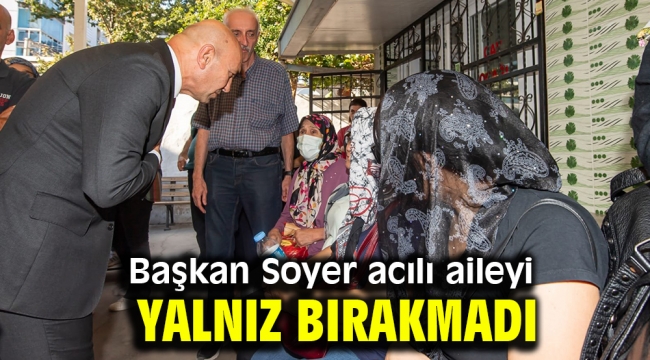 Başkan Soyer acılı aileyi acılı aileyi yalnız bırakmadı