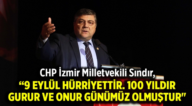 CHP İzmir Milletvekili Sındır, "9 Eylül hürriyettir. 100 yıldır gurur ve onur günümüz olmuştur"