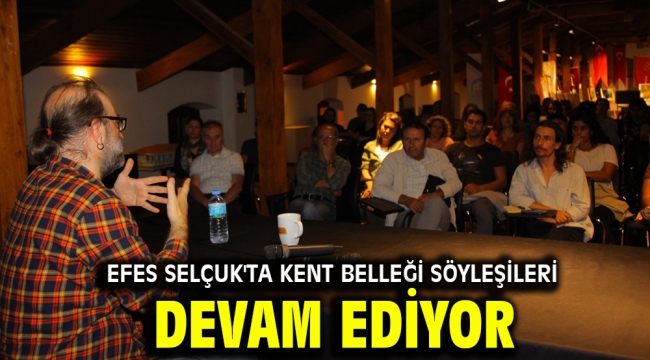 EFES SELÇUK'TA KENT BELLEĞİ SÖYLEŞİLERİ DEVAM EDİYOR