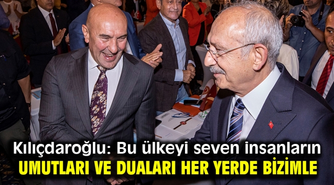 Kılıçdaroğlu: Bu ülkeyi seven insanların umutları ve duaları her yerde bizimle