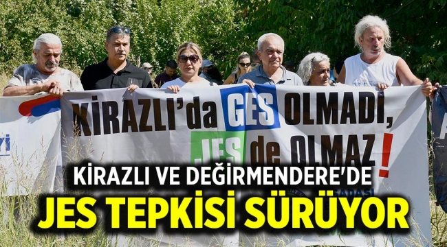 KİRAZLI VE DEĞİRMENDERE'DE JES TEPKİSİ SÜRÜYOR 