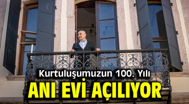 Kurtuluşumuzun 100. Yılı Anı Evi açılıyor