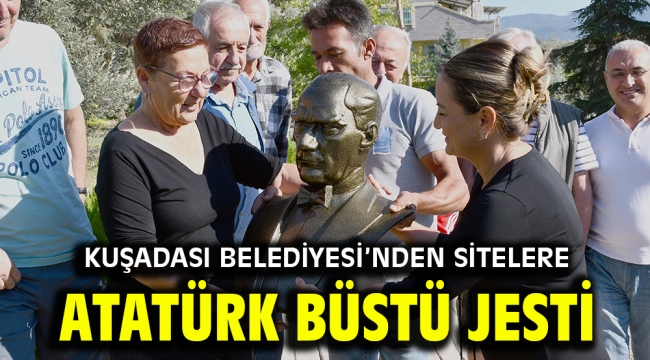 KUŞADASI BELEDİYESİ'NDEN SİTELERE ATATÜRK BÜSTÜ JESTİ