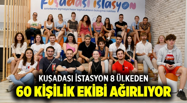 KUŞADASI İSTASYON 8 ÜLKEDEN 60 KİŞİLİK EKİBİ AĞIRLIYOR