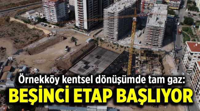 Örnekköy kentsel dönüşümde tam gaz: Beşinci etap başlıyor