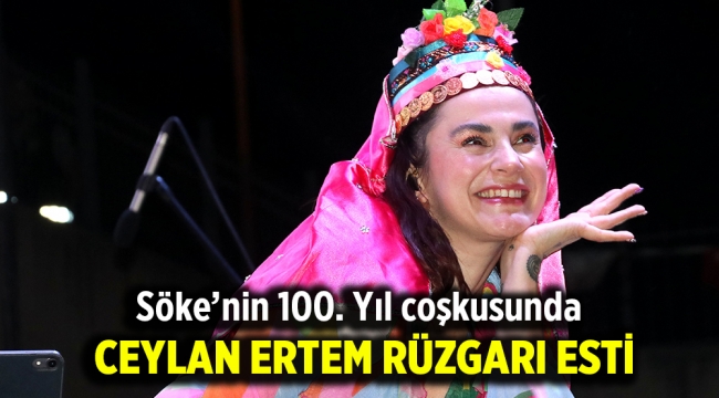 Söke'nin 100. Yıl coşkusunda Ceylan Ertem rüzgarı esti