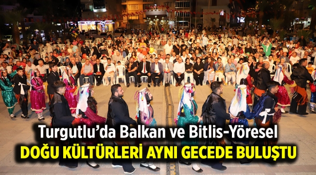 Turgutlu'da Balkan ve Bitlis-Yöresel Doğu Kültürleri Aynı Gecede Buluştu 