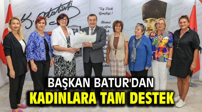 Başkan Batur'dan kadınlara tam destek