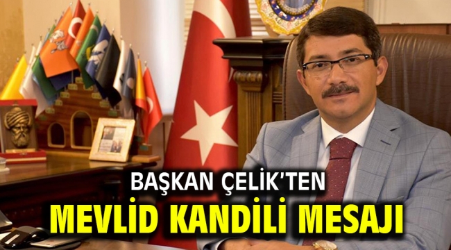 BAŞKAN ÇELİK'TEN MEVLİD KANDİLİ MESAJI