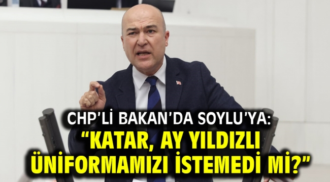 CHP'li Bakan'da Soylu'ya: "Katar, Ay Yıldızlı üniformamızı istemedi mi?"