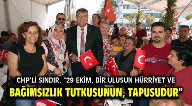 CHP'li Sındır, "29 Ekim, bir ulusun hürriyet ve bağımsızlık tutkusunun, tapusudur"