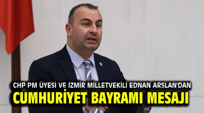 CHP PM Üyesi ve İzmir Milletvekili Ednan Arslan'dan 29 Ekim Cumhuriyet Bayramı Mesajı