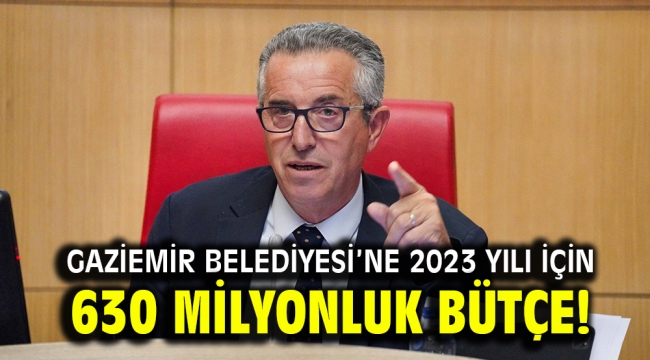 Gaziemir Belediyesi'ne 2023 yılı için 630 milyonluk bütçe!