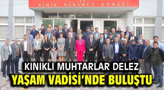 KINIKLI MUHTARLAR DELEZ YAŞAM VADİSİ'NDE BULUŞTU