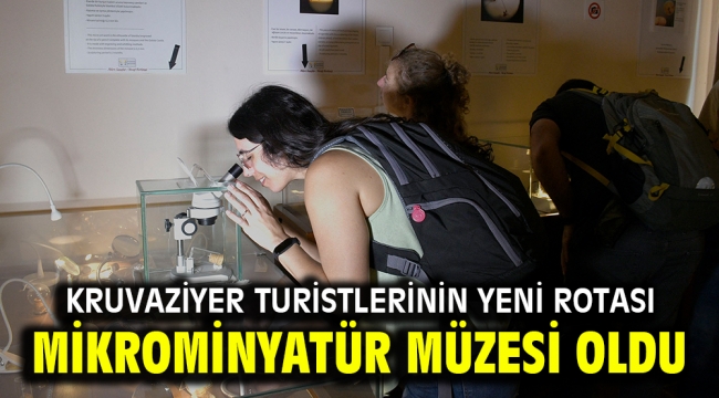 KRUVAZİYER TURİSTLERİNİN YENİ ROTASI MİKROMİNYATÜR MÜZESİ OLDU