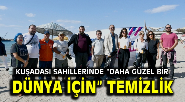 KUŞADASI SAHİLLERİNDE "DAHA GÜZEL BİR DÜNYA İÇİN" TEMİZLİK