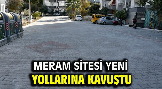 MERAM SİTESİ YENİ YOLLARINA KAVUŞTU