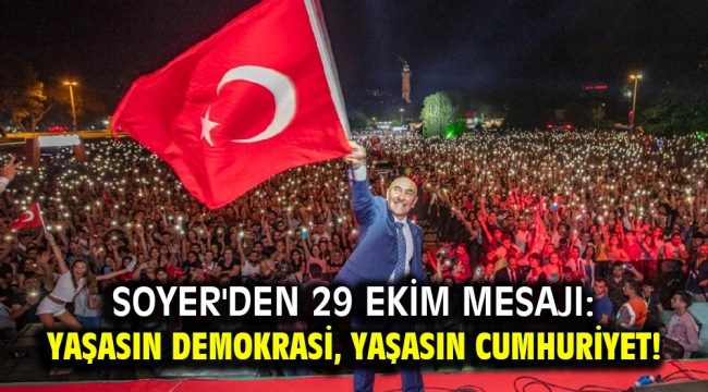 Soyer'den 29 Ekim mesajı: Yaşasın Demokrasi, Yaşasın Cumhuriyet!