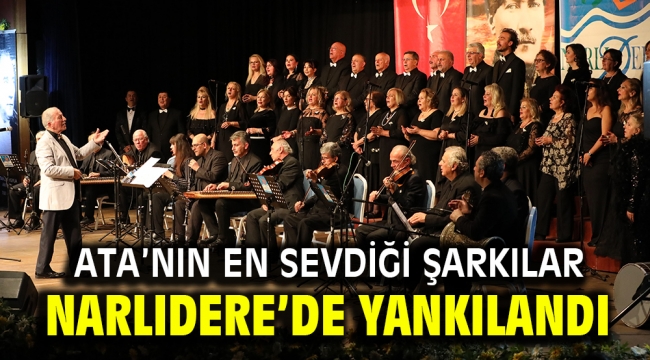 ATA'NIN EN SEVDİĞİ ŞARKILAR NARLIDERE'DE YANKILANDI