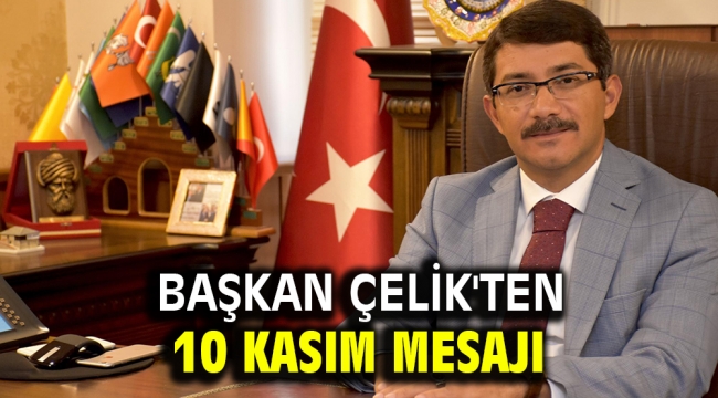 Başkan Çelik'ten 10 Kasım Mesajı