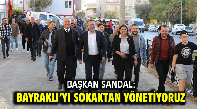 Başkan Sandal: Bayraklı'yı sokaktan yönetiyoruz