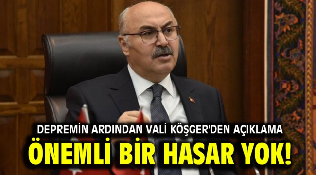 Depremin ardından Vali Köşger'den açıklama