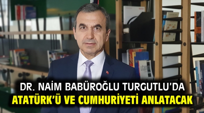 Dr. Naim Babüroğlu Turgutlu'da Atatürk'ü ve Cumhuriyeti Anlatacak