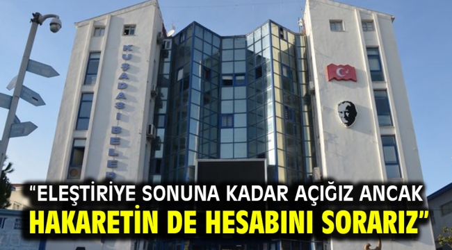 "ELEŞTİRİYE SONUNA KADAR AÇIĞIZ ANCAK HAKARETİN DE HESABINI SORARIZ"