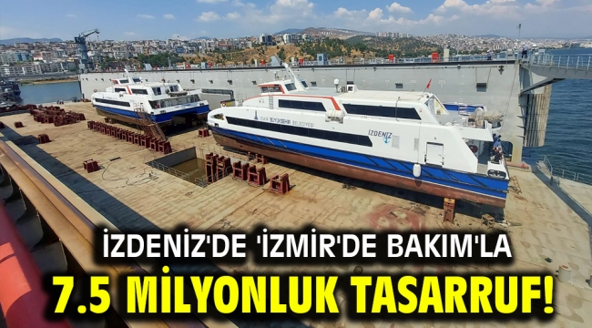 İZDENİZ'de 'İzmir'de bakım'la 7.5 milyonluk tasarruf!