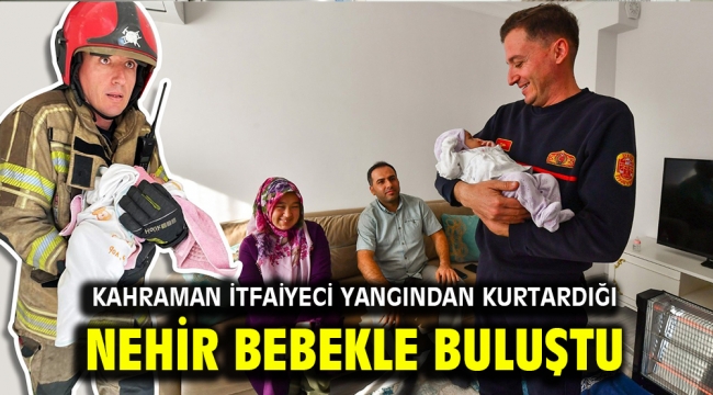 Kahraman itfaiyeci yangından kurtardığı Nehir bebekle buluştu