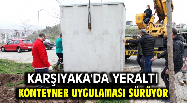 Karşıyaka'da yeraltı konteyner uygulaması sürüyor