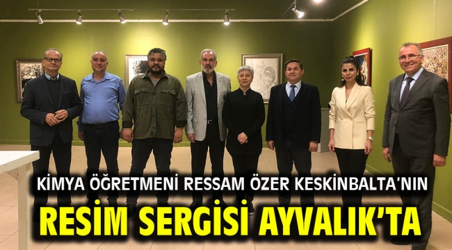 Kimya Öğretmeni Ressam Özer Keskinbalta'nın resim sergisi Ayvalık'ta