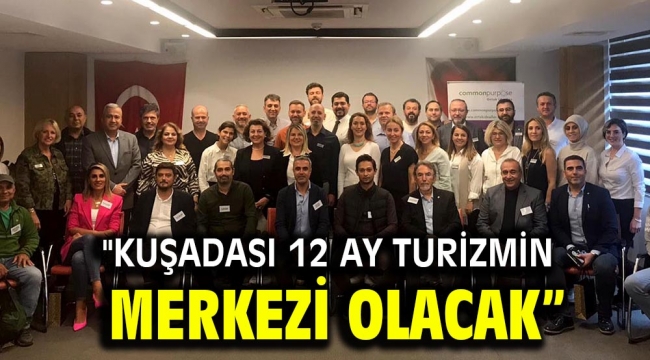 "KUŞADASI 12 AY TURİZMİN MERKEZİ OLACAK"