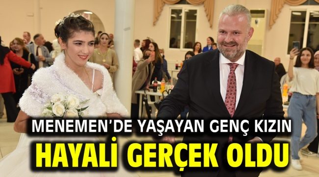 Menemen'de yaşayan genç kızın hayali gerçek oldu