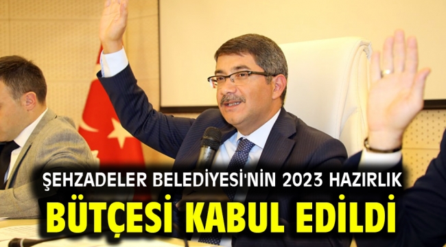 Şehzadeler Belediyesi'nin 2023 hazırlık bütçesi kabul edildi