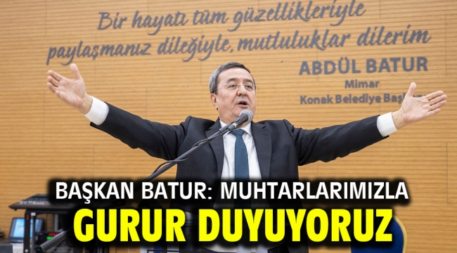 Başkan Batur: Muhtarlarımızla gurur duyuyoruz