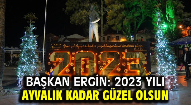 Başkan Ergin: 2023 Yılı Ayvalık kadar güzel olsun