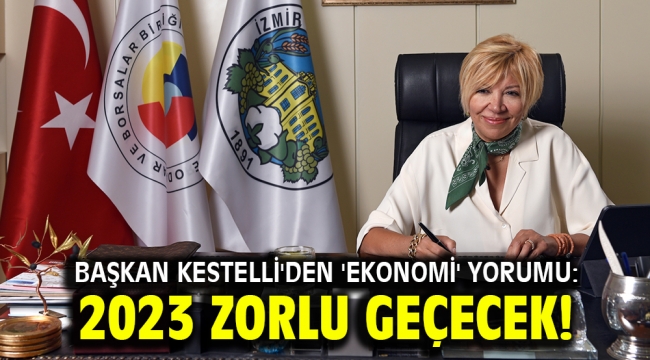 Başkan Kestelli'den 'ekonomi' yorumu: 2023 zorlu geçecek!