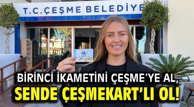 Birinci ikametini Çeşme'ye al, sende Çeşmekart'lı ol!