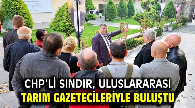 CHP'li Sındır, uluslararası tarım gazetecileriyle buluştu