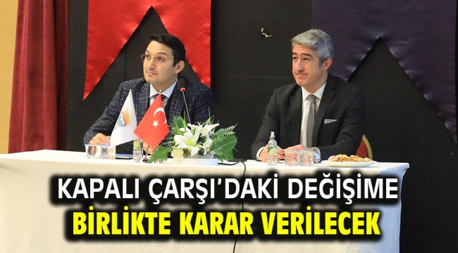 KAPALI ÇARŞI'DAKİ DEĞİŞİME BİRLİKTE KARAR VERİLECEK