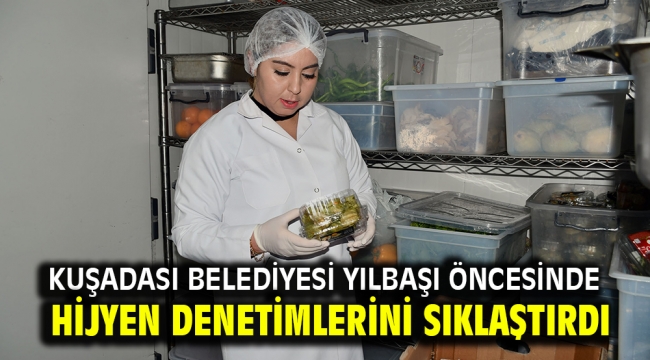 Kuşadası Belediyesi Yılbaşı öncesinde hijyen denetimlerini sıklaştırdı