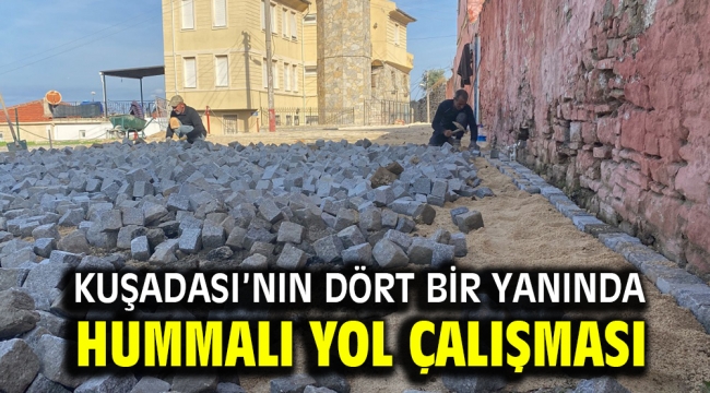 KUŞADASI'NIN DÖRT BİR YANINDA HUMMALI YOL ÇALIŞMASI