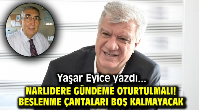 NARLIDERE GÜNDEME OTURTULMALI. BESLENME ÇANTALARI BOŞ KALMAYACAK