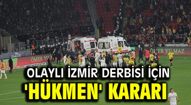 Olaylı İzmir derbisi için 'hükmen' kararı