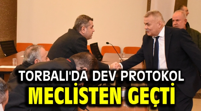 Torbalı'da dev protokol meclisten geçti