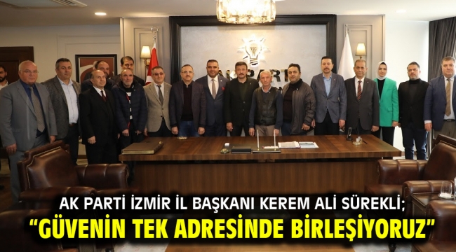 AK Parti İzmir İl Başkanı Kerem Ali Sürekli; "Güvenin tek adresinde birleşiyoruz…"