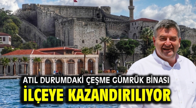 Atıl durumdaki Çeşme Gümrük Binası ilçeye kazandırılıyor