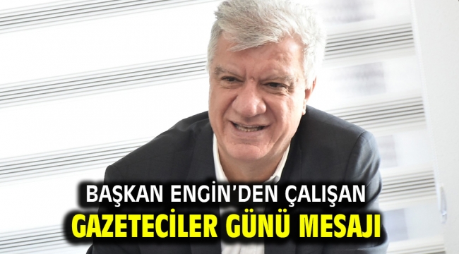 Başkan Engin'den Çalışan Gazeteciler Günü mesajı